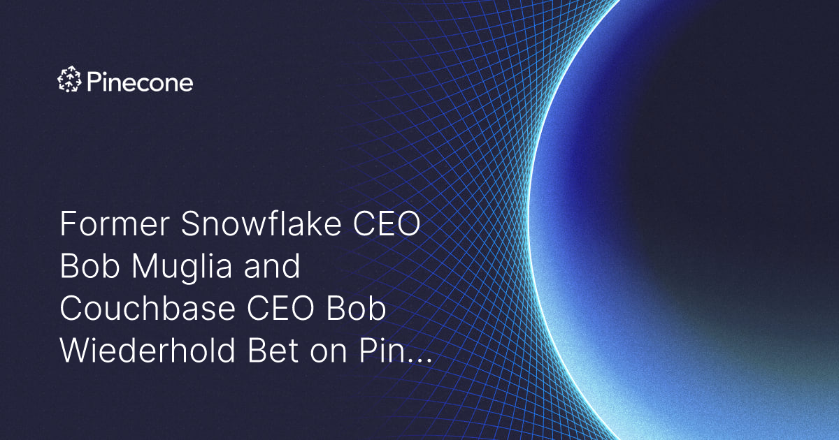 Former Snowflake CEO Bob Muglia and Couchbase ... - Pinecone